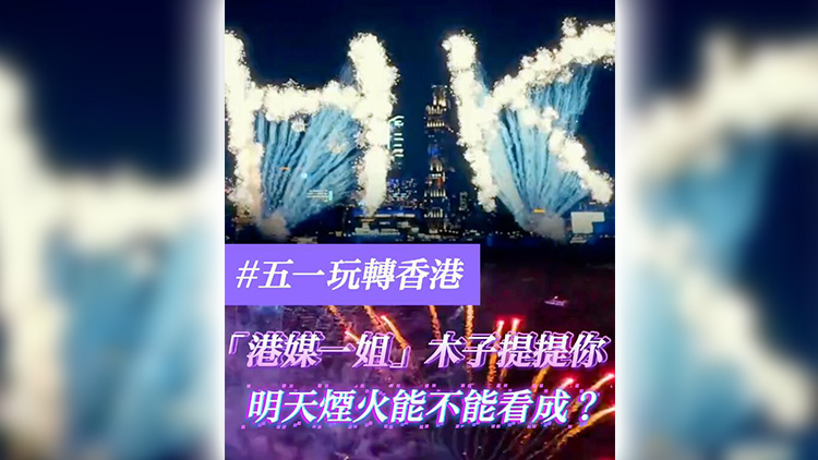 有片 | 【五一玩轉香港】「港媒一姐」木子提提你 明天煙火能不能看成？